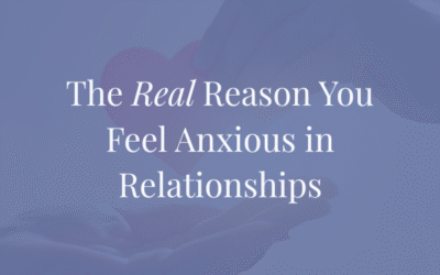The Real Reason You Feel Anxious in Relationships